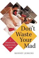Don't Waste Your Mad di Rodney Jenkins edito da iUniverse