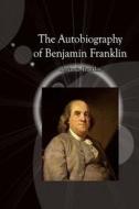 The Autobiography of Benjamin Franklin di Benjamin Franklin edito da Createspace