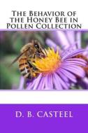 The Behavior of the Honey Bee in Pollen Collection di D. B. Casteel edito da Createspace