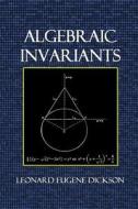 Algebraic Invariants di Leonard Eugene Dickson edito da Createspace