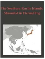 The Southern Kurile Islands - Shrouded in Eternal Fog di U. S. Army War College edito da Createspace