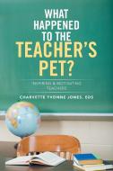What Happened to the Teacher's Pet? di Eds Charvette Yvonne Jones edito da Xlibris