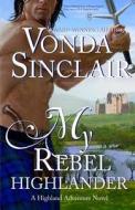 My Rebel Highlander di Vonda Sinclair edito da Createspace