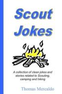 Scout Jokes: A Collection of Clean Jokes and Stories Related to Scouting, Camping and Hiking di Thomas Mercaldo edito da Createspace Independent Publishing Platform