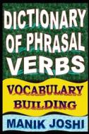 Dictionary of Phrasal Verbs: Vocabulary Building di MR Manik Joshi edito da Createspace Independent Publishing Platform