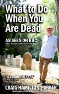 What to Do When You Are Dead: Life After Death, Heaven and the Afterlife: A Famous Spiritualist Psychic Medium Explores the Life Beyond Death and De di Craig Hamilton-Parker edito da Createspace