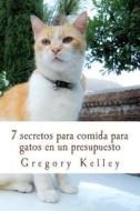 7 Secretos Para Comida Para Gatos En Un Presupuesto di Gregory Kelley edito da Createspace