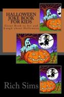 Halloween Joke Book for Kids: Great Book to Sit and Laugh about Halloween di Rich Sims edito da Createspace