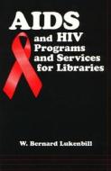 AIDS and HIV Programs and Services for Libraries di W. Bernard Lukenbill edito da LIBRARIES UNLIMITED INC