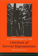 A Companion to the Literature of German Expressionism di Neil H. Donahue edito da Camden House