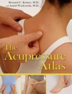 The Acupressure Atlas di Bernard C. Kolster, Astrid Waskowiak edito da HEALING ARTS