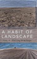 A Habit of Landscape di Shelley Armitage edito da Finishing Line Press