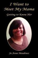 I Want to Meet My Mama - Getting to Know Her di Jo Anne Meadows edito da E BOOKTIME LLC