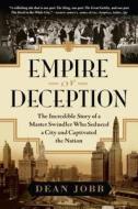 Empire of Deception: The Incredible Story of a Master Swindler Who Seduced a City and Captivated the Nation di Dean Jobb edito da Algonquin Books of Chapel Hill