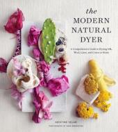 The Modern Natural Dyer di Kristine Vejar edito da Stewart, Tabori & Chang Inc