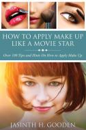 How to Apply Make Up Like in the Movies di Jasinth H. Gooden edito da SPEEDY PUB LLC