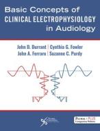 Basic Concepts Of Clinical Electro di John D. Durrant, Cynthia G. Fowler, John A. Ferraro, Suzanne P. Purdy edito da Plural Publishing Inc