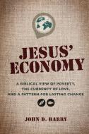 Jesus' Economy: A Biblical View of Poverty, the Currency of Love, and a Pattern for Lasting Change di John D. Barry edito da WHITAKER HOUSE