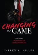Changing the Game: Strategies for Life, Business, and the Practice of Law di Darren A. Miller edito da ADVANTAGE MEDIA GROUP