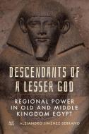 Descendants of a Lesser God: Regional Power in Old and Middle Kingdom Egypt di Alejandro Jiménez-Serrano edito da AMER UNIV IN CAIRO PR