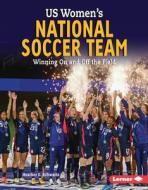 Us Women's National Soccer Team: Winning on and Off the Field di Heather E. Schwartz edito da LERNER PUBN