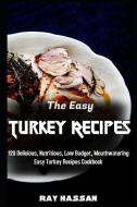 The Easy Turkey Recipes: 120 Delicious, Nutritious, Low Budget, Mouthwatering Easy Turkey Recipes Cookbook di Ray Hassan edito da LIGHTNING SOURCE INC