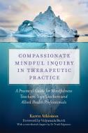 Compassionate Mindful Inquiry in Therapeutic Practice: A Practical Guide for Mindfulness Teachers, Yoga Teachers and All di Karen Atkinson edito da SINGING DRAGON