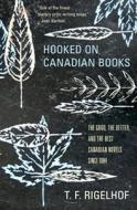 Hooked on Canadian Books: The Good, the Better, and the Best Canadian Novels Since 1984 di T. F. Rigelhof edito da CORMORANT BOOKS