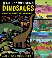 All The Way Down: Dinosaurs And Other Prehistoric Creatures di Alex Woolf edito da Salariya Book Company Ltd