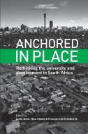 Anchored in Place: Rethinking the University and Development in South Africa edito da AFRICAN MINDS