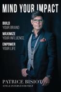 Mind Your Impact: Build Your Brand, Maximize Your Influence, Emplower Your Life Mind Your Impact: Build Your Brand, Maximize Your Influence, Emplower Your Life