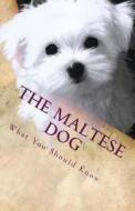 The Maltese Dog: What You Should Know di Victor Santos edito da Createspace Independent Publishing Platform