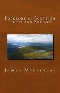 Folklore of Scottish Lochs and Springs di James M. Mackinlay edito da Createspace Independent Publishing Platform