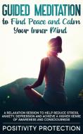 Guided Meditation to Find Peace and Calm Your Inner Mind di Positivity Protection edito da MB Publishing