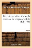 Recueil Des Lettres A Mme La Comtesse De Grignan, Sa Fille Tome 3 di SEVIGNE-M-C edito da Hachette Livre - BNF