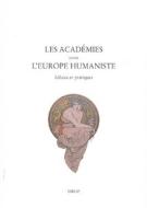 Les Academies Dans L'Europe Humaniste: Ideaux Et Pratiques edito da Librarie Droz