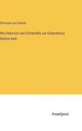 Wie Heinrich von Eichenfels zur Erkenntniss Gottes kam di Christoph Von Schmid edito da Anatiposi Verlag