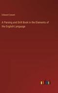 A Parsing and Drill Book in the Elements of the English Language di Edward Conant edito da Outlook Verlag