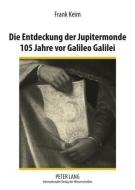 Die Entdeckung der Jupitermonde 105 Jahre vor Galileo Galilei di Frank Keim edito da Lang, Peter GmbH