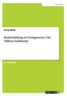 Markenbildung Im Verlagswesen. Die "edition Suhrkamp" di Jenny Muth edito da Grin Publishing