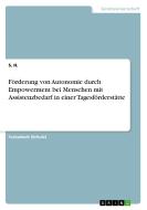 Förderung von Autonomie durch Empowerment bei Menschen mit Assistenzbedarf in einer Tagesförderstätte di S. H. edito da GRIN Verlag