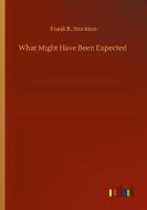 What Might Have Been Expected di Frank R. Stockton edito da Outlook Verlag