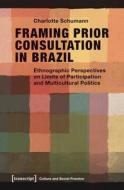 Framing Prior Consultation in Brazil di Charlotte Schumann edito da Transcript Verlag