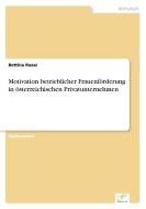 Motivation betrieblicher Frauenförderung in österreichischen Privatunternehmen di Bettina Rosar edito da Diplom.de