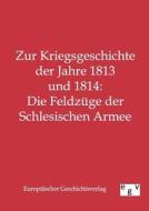 Zur Kriegsgeschichte der Jahre 1813 und 1814: Die Feldzüge der Schlesischen Armee di Ohne Autor edito da TP Verone Publishing