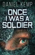 Once I Was A Soldier di Daniel Kemp edito da NEXT CHAPTER