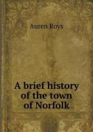 A Brief History Of The Town Of Norfolk di Auren Roys edito da Book On Demand Ltd.