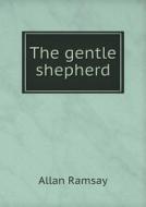 The Gentle Shepherd di Allan Ramsay edito da Book On Demand Ltd.