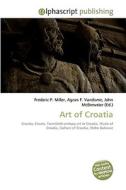 Art of Croatia di Frederic P Miller, Agnes F Vandome, John McBrewster edito da Alphascript Publishing