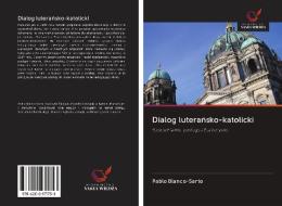 Dialog luteransko-katolicki di Pablo Blanco-Sarto edito da AV Akademikerverlag